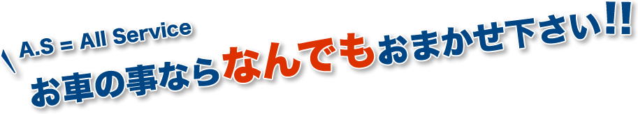 A.S = All Service お車の事ならなんでもおまかせ下さい